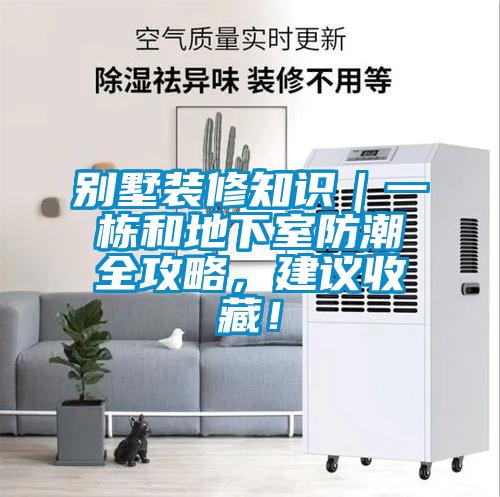 別墅裝修知識｜一棟和地下室防潮全攻略，建議收藏！