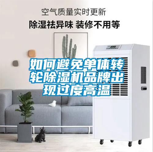 如何避免單體轉(zhuǎn)輪除濕機(jī)品牌出現(xiàn)過度高溫