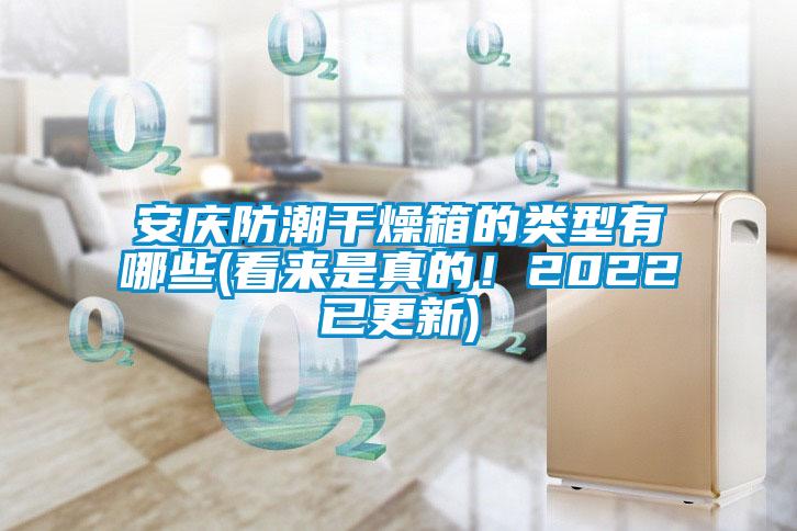 安慶防潮干燥箱的類型有哪些(看來是真的！2022已更新)