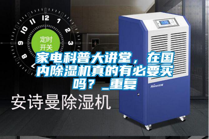 家電科普大講堂，在國(guó)內(nèi)除濕機(jī)真的有必要買嗎？_重復(fù)