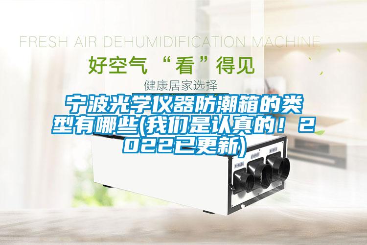 寧波光學儀器防潮箱的類型有哪些(我們是認真的！2022已更新)