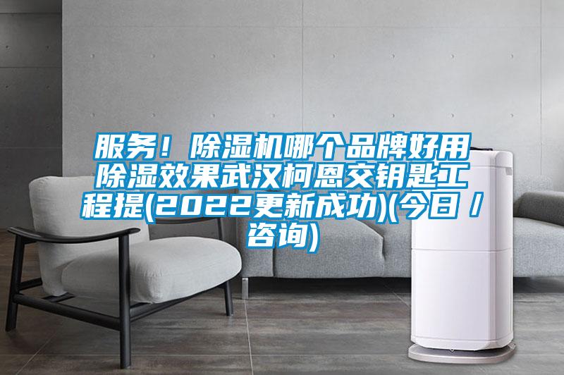服務(wù)！除濕機(jī)哪個品牌好用除濕效果武漢柯恩交鑰匙工程提(2022更新成功)(今日／咨詢)