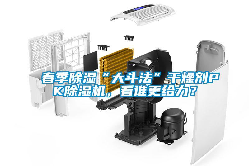 春季除濕“大斗法”干燥劑PK除濕機，看誰更給力？