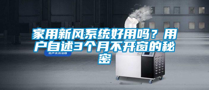 家用新風系統好用嗎？用戶自述3個月不開窗的秘密