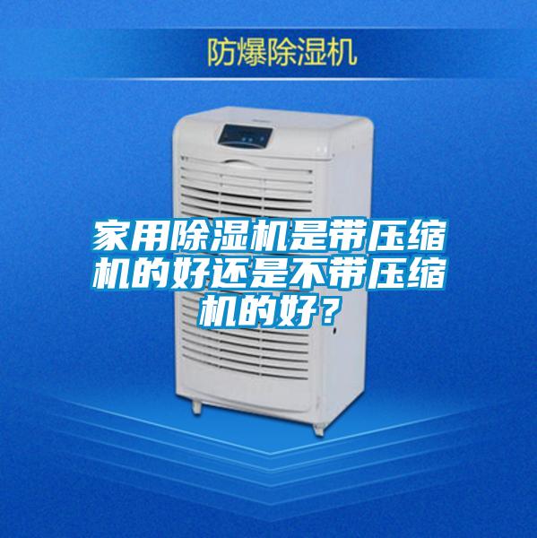 家用除濕機是帶壓縮機的好還是不帶壓縮機的好？