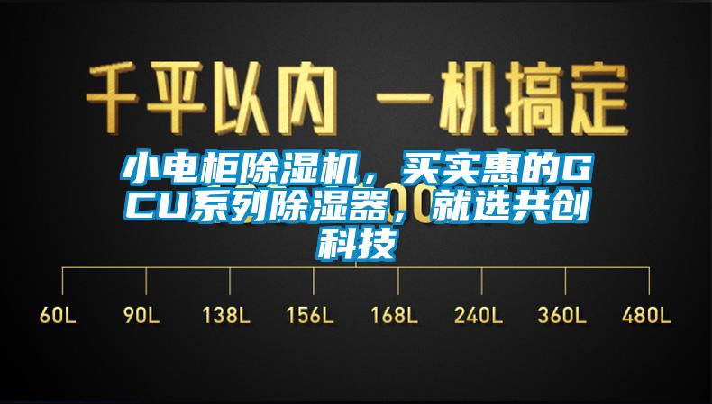 小電柜除濕機(jī)，買實(shí)惠的GCU系列除濕器，就選共創(chuàng)科技