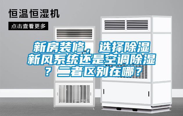 新房裝修，選擇除濕新風(fēng)系統(tǒng)還是空調(diào)除濕？二者區(qū)別在哪？