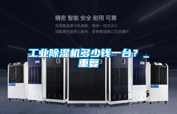 工業(yè)除濕機多少錢一臺？_重復