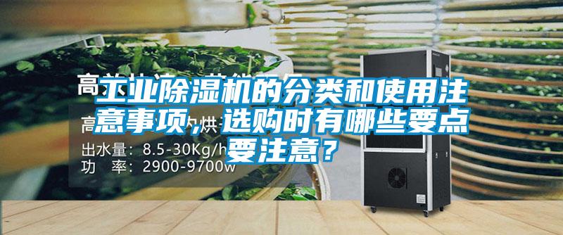 工業(yè)除濕機(jī)的分類和使用注意事項(xiàng)，選購時有哪些要點(diǎn)要注意？