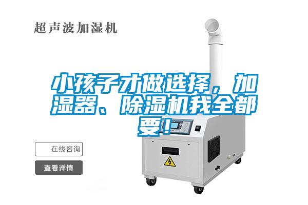 小孩子才做選擇，加濕器、除濕機(jī)我全都要！