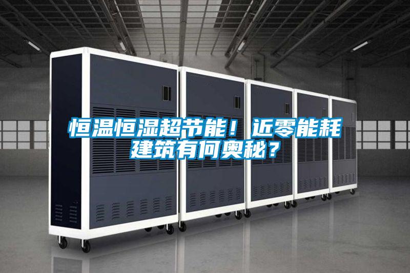 恒溫恒濕超節能！近零能耗建筑有何奧秘？