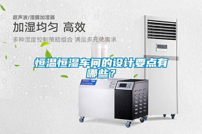 恒溫恒濕車間的設計要點有哪些？
