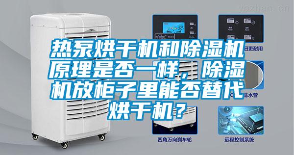 熱泵烘干機和除濕機原理是否一樣，除濕機放柜子里能否替代烘干機？