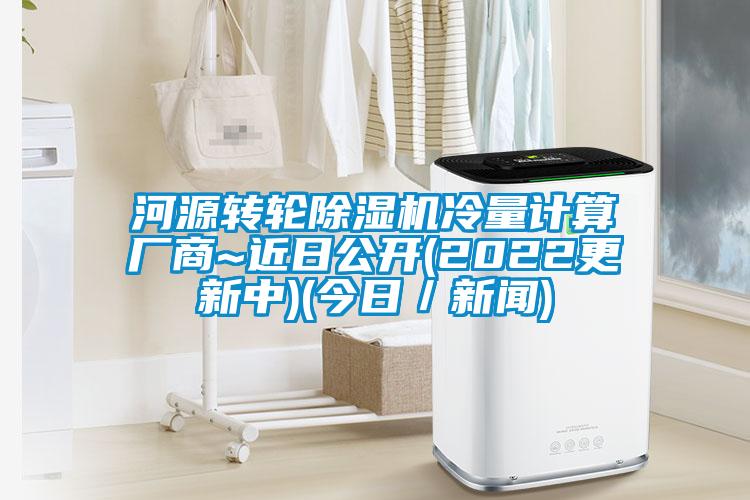 河源轉(zhuǎn)輪除濕機(jī)冷量計(jì)算廠商~近日公開(2022更新中)(今日／新聞)