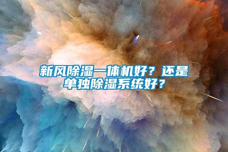 新風(fēng)除濕一體機(jī)好？還是單獨除濕系統(tǒng)好？