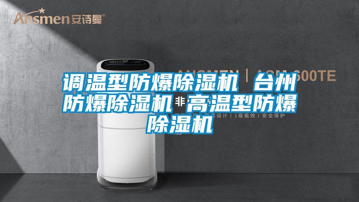 調(diào)溫型防爆除濕機 臺州防爆除濕機 高溫型防爆除濕機