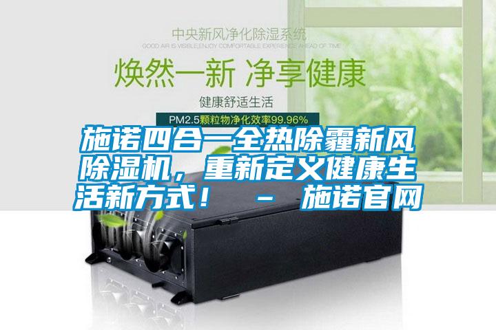 施諾四合一全熱除霾新風除濕機，重新定義健康生活新方式！ – 施諾官網