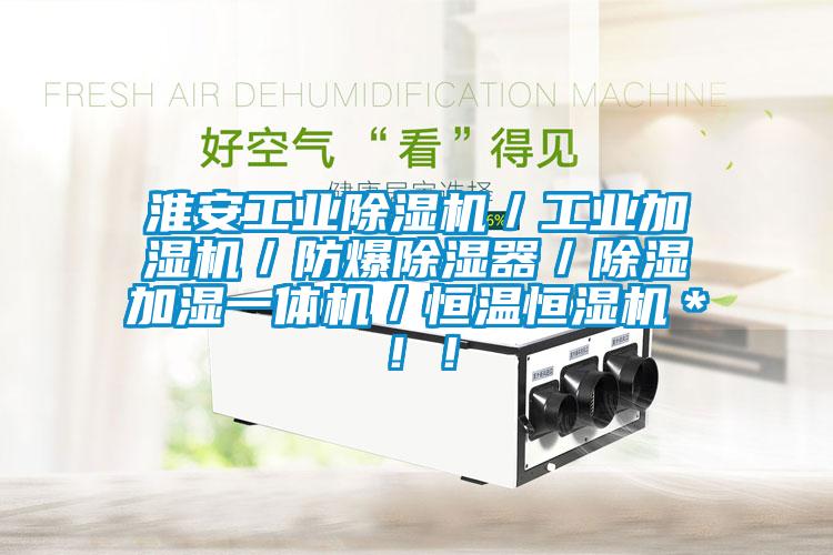 淮安工業(yè)除濕機／工業(yè)加濕機／防爆除濕器／除濕加濕一體機／恒溫恒濕機＊??！