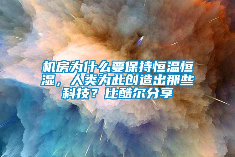 機房為什么要保持恒溫恒濕，人類為此創造出那些科技？比酷爾分享
