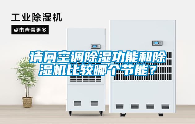 請問空調除濕功能和除濕機比較哪個節(jié)能？