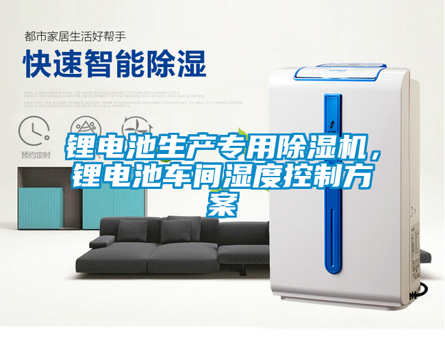 鋰電池生產專用除濕機，鋰電池車間濕度控制方案