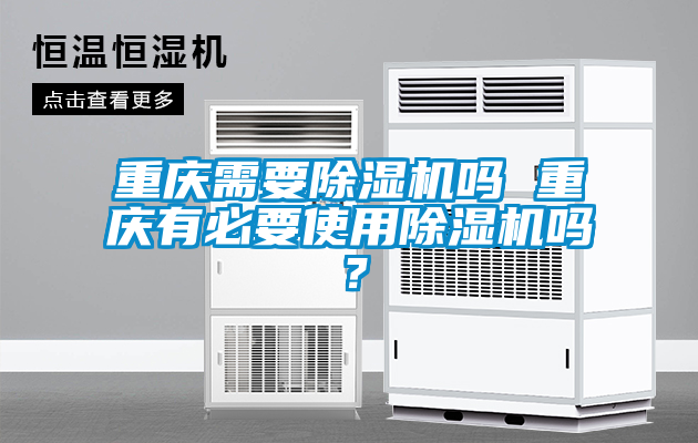 重慶需要除濕機嗎 重慶有必要使用除濕機嗎？