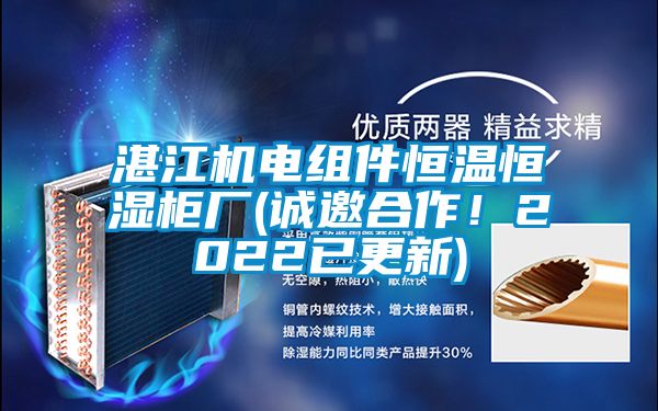 湛江機電組件恒溫恒濕柜廠(誠邀合作！2022已更新)