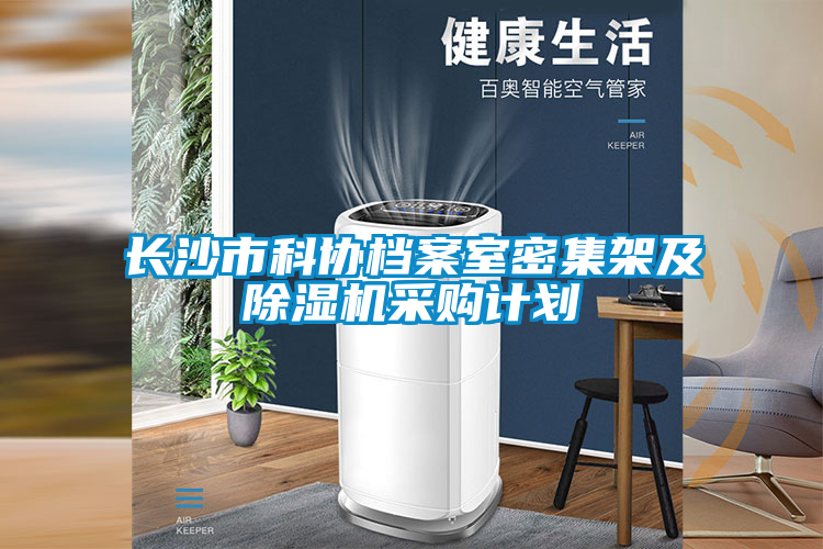 長沙市科協(xié)檔案室密集架及除濕機采購計劃
