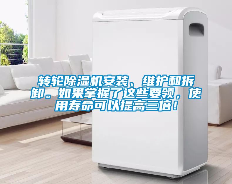 轉輪除濕機安裝、維護和拆卸。如果掌握了這些要領，使用壽命可以提高三倍！