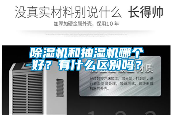 除濕機(jī)和抽濕機(jī)哪個(gè)好？有什么區(qū)別嗎？