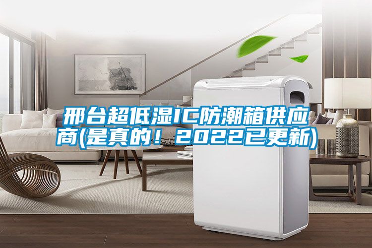 邢臺(tái)超低濕IC防潮箱供應(yīng)商(是真的！2022已更新)