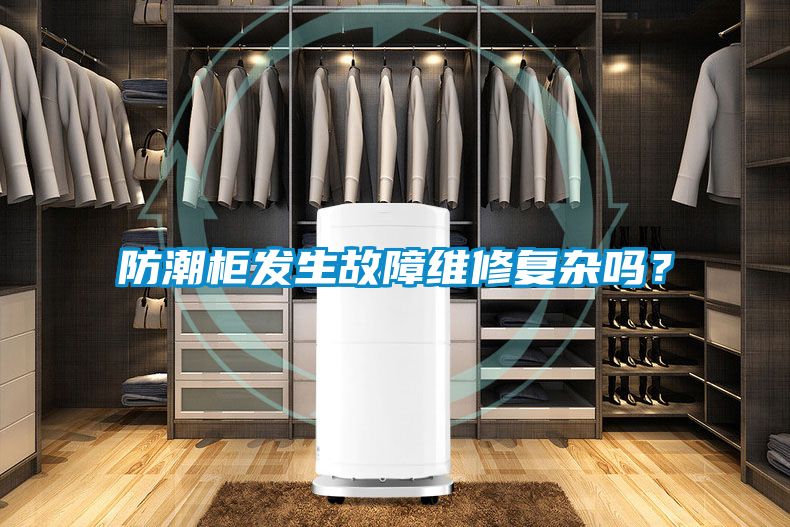 防潮柜發(fā)生故障維修復(fù)雜嗎？