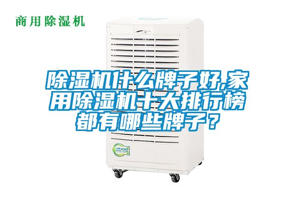 除濕機什么牌子好,家用除濕機十大排行榜都有哪些牌子？