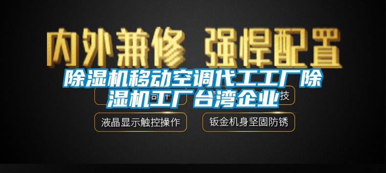 除濕機(jī)移動(dòng)空調(diào)代工工廠(chǎng)除濕機(jī)工廠(chǎng)臺(tái)灣企業(yè)