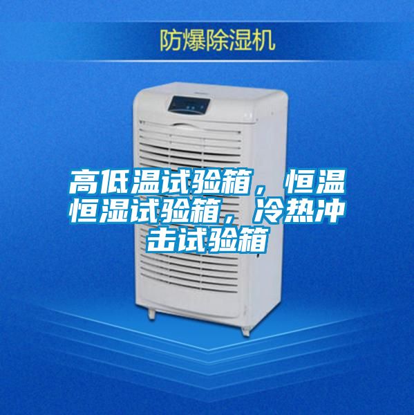 高低溫試驗箱，恒溫恒濕試驗箱，冷熱沖擊試驗箱