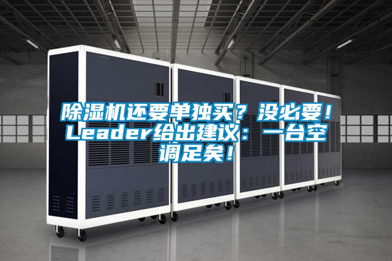 除濕機還要單獨買？沒必要！Leader給出建議：一臺空調足矣！