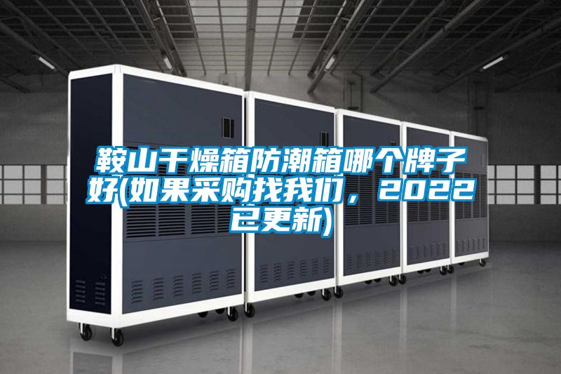 鞍山干燥箱防潮箱哪個牌子好(如果采購找我們，2022已更新)