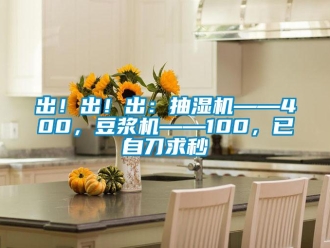 企業新聞出！出！出：抽濕機——400，豆漿機——100，已自刀求秒