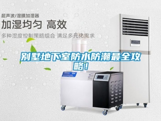 企業新聞別墅地下室防水防潮最全攻略！