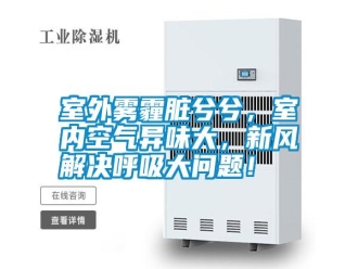 知識百科室外霧霾臟兮兮，室內空氣異味大，新風解決呼吸大問題！