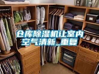企業(yè)新聞倉庫除濕機讓室內(nèi)空氣清新_重復