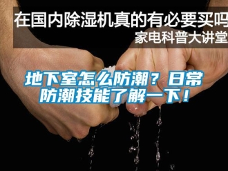 企業新聞地下室怎么防潮？日常防潮技能了解一下！