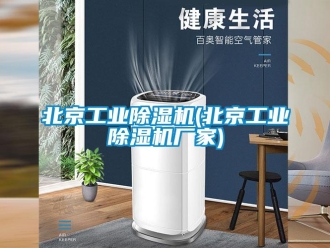 企業新聞北京工業除濕機(北京工業除濕機廠家)