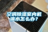 空調(diào)除濕室內(nèi)機滴水怎么辦？