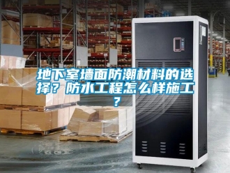企業新聞地下室墻面防潮材料的選擇？防水工程怎么樣施工？
