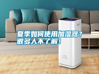 常見問題夏季如何使用加濕器？很多人不了解！