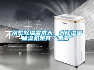 企業新聞別墅除濕需求大，大除濕量除濕機是其“剛需”