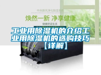 常見問(wèn)題工業(yè)用除濕機(jī)的介紹工業(yè)用除濕機(jī)的選購(gòu)技巧【詳解】