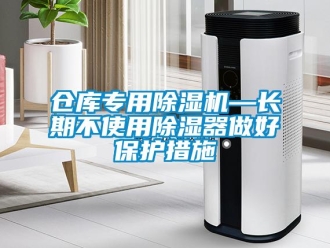 企業新聞倉庫專用除濕機—長期不使用除濕器做好保護措施