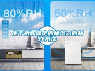 企業新聞便于拆卸固定的除濕器的制作方法